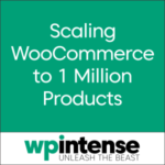 WP Intense - Scaling WooCommerce to 1 million products.